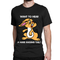 Fun Want To Hear A Hare Raising Tail Classic T-shirt | Artistshot