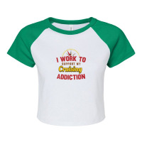 I Work To Support My Cruise Addiction Shirt Raglan Crop Top | Artistshot