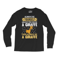 Giraffe Always Be Yourself Unless You Can Be A Gir Long Sleeve Shirts | Artistshot