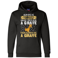 Giraffe Always Be Yourself Unless You Can Be A Gir Champion Hoodie | Artistshot