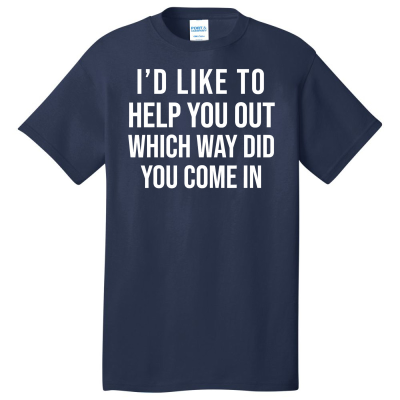 Funny I D Like To Help You Out Which Way Did You Come In T Shirt Basic T-shirt | Artistshot