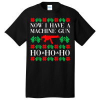 Now I Have A Machine Gun Ho Ho Ho T Shirt Basic T-shirt | Artistshot