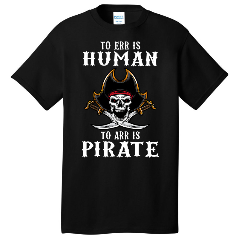 To Err Is Human To Arr Is Pirate With Skull And Cross Swords , Best Gi Basic T-shirt | Artistshot