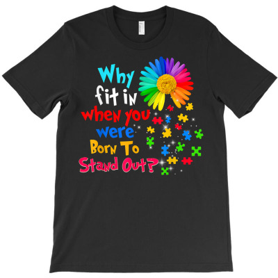 Why Fit In When You Were Born To Stand Out Autism Awareness T Shirt T-shirt Designed By Suarez Greenantonia