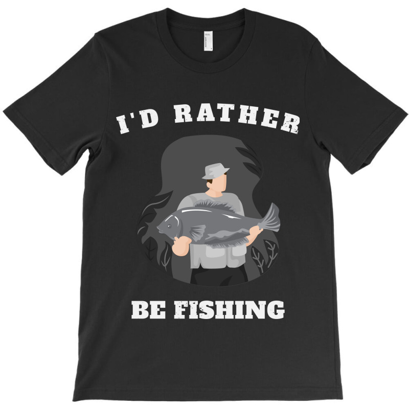 I'd Rather Be Fishing T-shirt | Artistshot