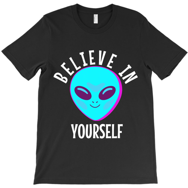 Believe In Yourself Funny Alien 32 T-shirt | Artistshot