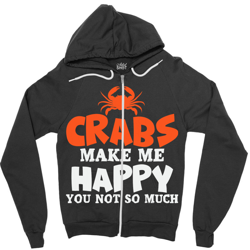 Crabs Make Me Happy Crab Lobster Crustacean Zipper Hoodie | Artistshot