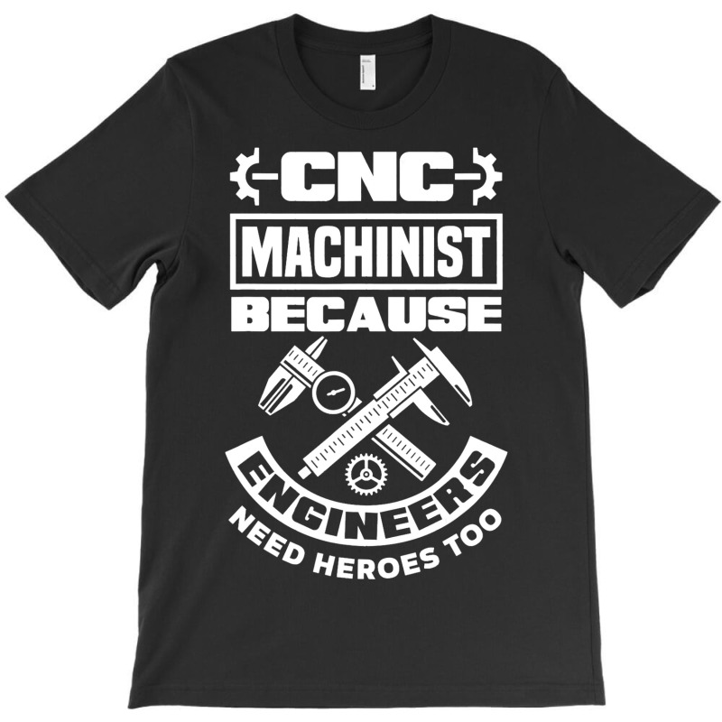 Cnc Machinist Machining Engineers Need Heroes Too T-shirt | Artistshot