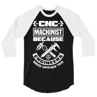 Cnc Machinist Machining Engineers Need Heroes Too 3/4 Sleeve Shirt | Artistshot