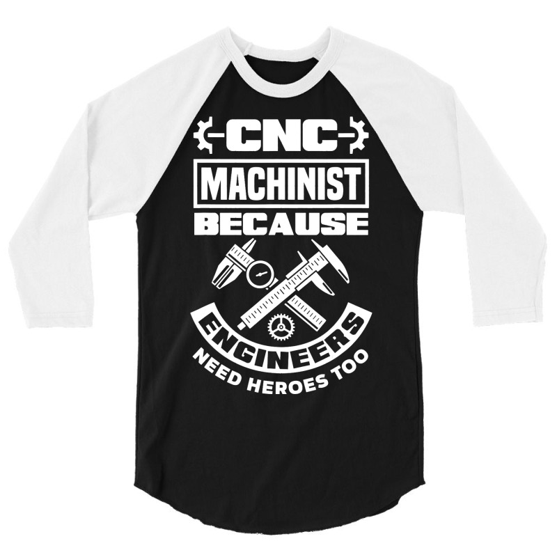 Cnc Machinist Machining Engineers Need Heroes Too 3/4 Sleeve Shirt | Artistshot