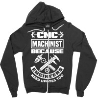 Cnc Machinist Machining Engineers Need Heroes Too Zipper Hoodie | Artistshot