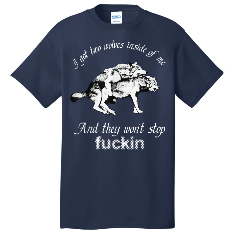 I Got Two Wolves Inside Of Me And They Won't Stop Fuckin' T Shirt Basic T-shirt by susanzqbraigu | Artistshot