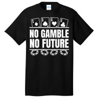 Poker No Gamble No Future   Texas Hold'em Poker Pullover Hoodie Basic T-shirt | Artistshot