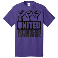 United We Bargain, Divided We Beg   Labor Union Protest T Shirt Basic T-shirt | Artistshot