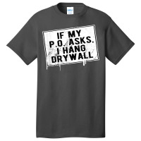 If My P O Asks I Hang Drywall Funny Hilarious T Shirt Basic T-shirt | Artistshot