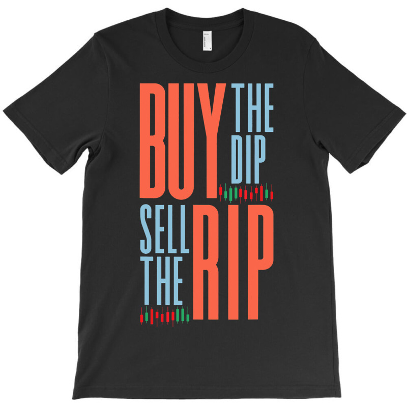 Buy The Dip Sell The Rip Day Trader Stock Market T-shirt | Artistshot