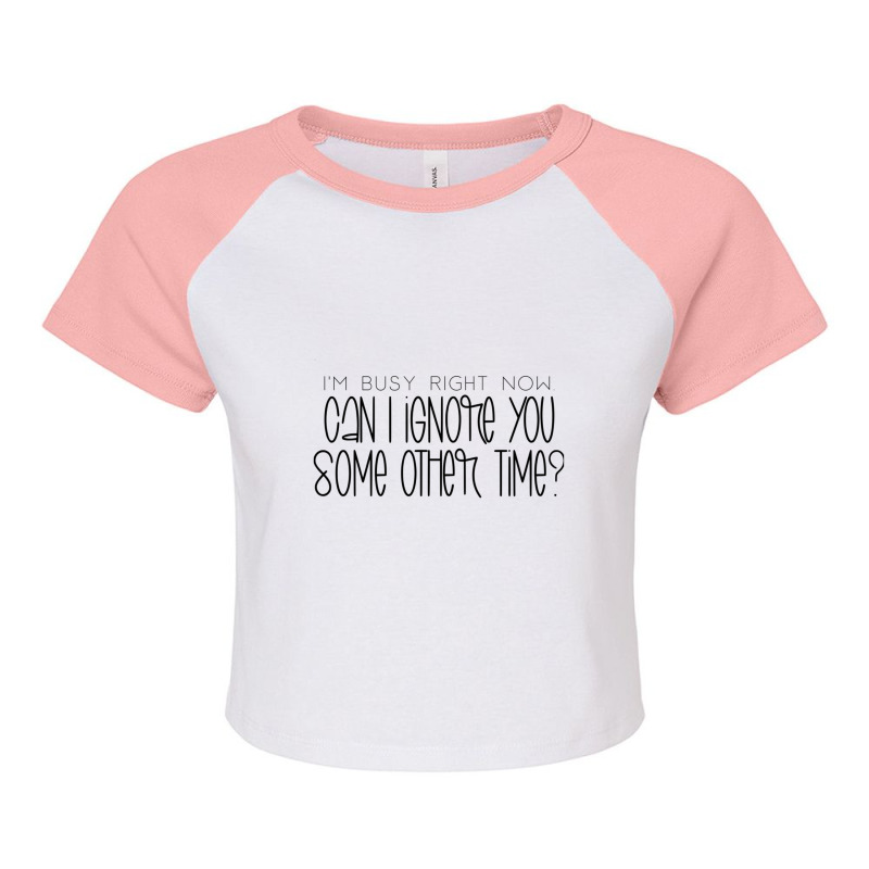 I_m Busy Right Now Can I Ignore You Some Other Time Raglan Crop Top by NATASHABARLOW | Artistshot