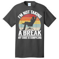 I'm Not Taking A Break My Code Is Compiling Coder Programmer Basic T-shirt | Artistshot