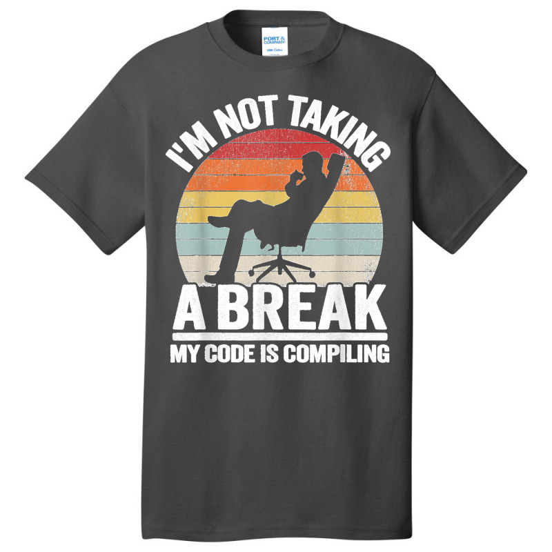 I'm Not Taking A Break My Code Is Compiling Coder Programmer Basic T-shirt | Artistshot