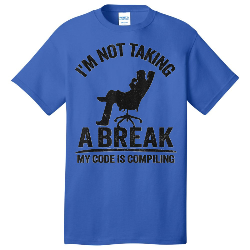 I'm Not Taking A Break My Code Is Compiling Coder Programmer Basic T-shirt | Artistshot