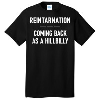 Reintarnation Coming Back As A Hillbilly, Funny, Jokes T Shirt Basic T-shirt | Artistshot