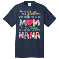 Womens Better Than Having You As Mom Is Children Having You As Nana Basic T-shirt | Artistshot