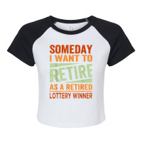 Someday I Want To Retire As A Retired Lottery Winner T Shirt Raglan Crop Top | Artistshot