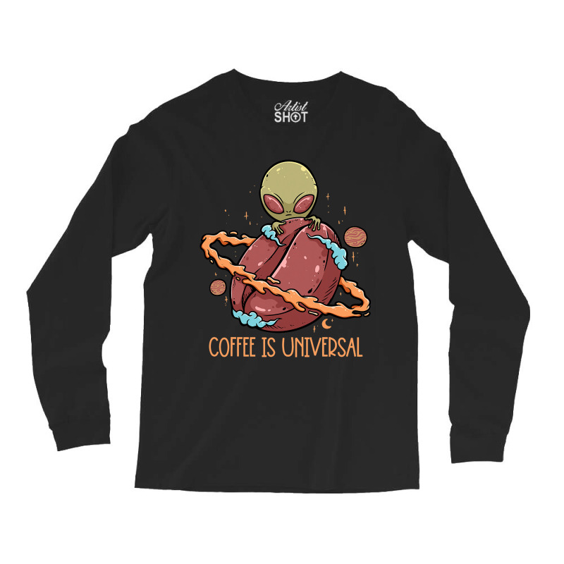 Coffee Is Universal Alien Coffee Bean Planet Coffe Long Sleeve Shirts | Artistshot