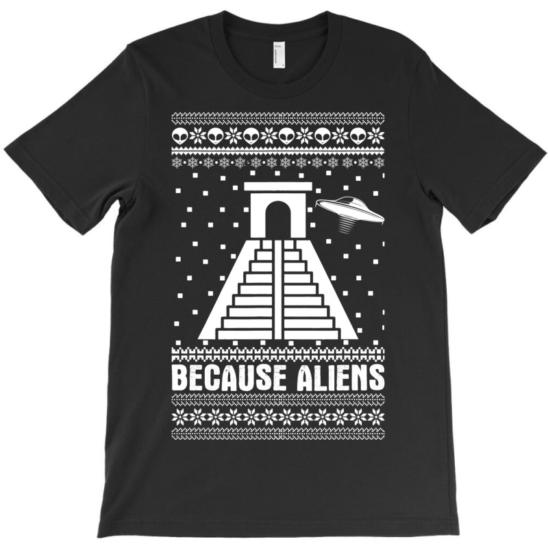 Because Aliens Funny Pyramid Makers Ugly Christmas T-Shirt by Upsunshine | Artistshot