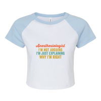 Anesthesiologist I'm Not Arguing I'm Just Explaining Why I'm Right-0so Raglan Crop Top | Artistshot