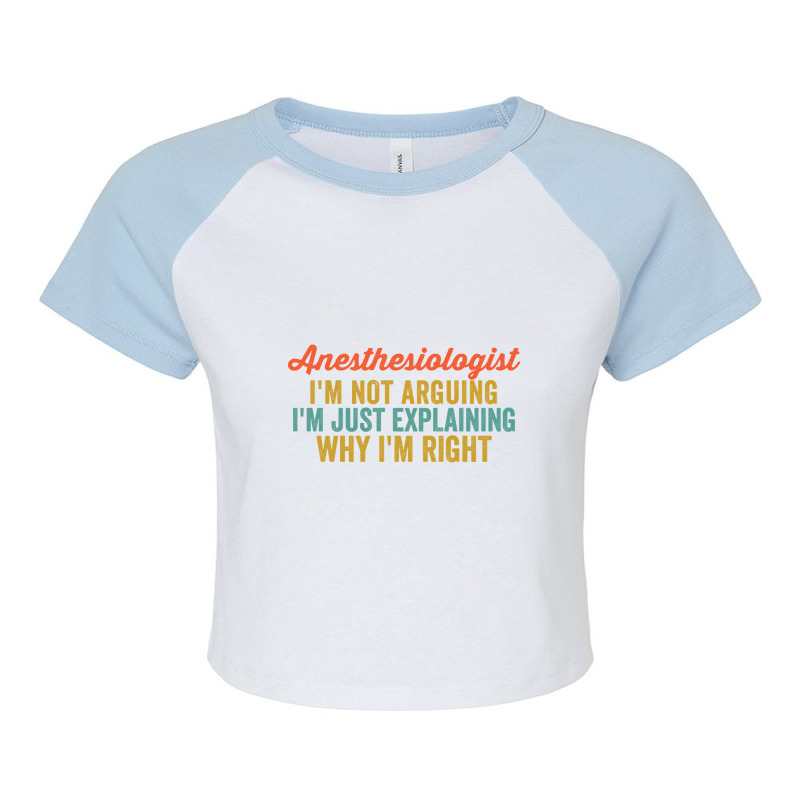 Anesthesiologist I'm Not Arguing I'm Just Explaining Why I'm Right-0so Raglan Crop Top by definitelyoakland6 | Artistshot