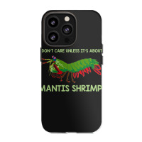 Crustacean I Dont Care Unless It’s About Mantis  Iphone 13 Pro Case | Artistshot