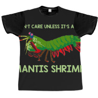 Crustacean I Dont Care Unless It’s About Mantis  Graphic T-shirt | Artistshot