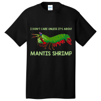 Crustacean I Dont Care Unless It’s About Mantis  Basic T-shirt | Artistshot