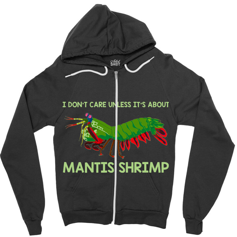 Crustacean I Dont Care Unless It’s About Mantis  Zipper Hoodie | Artistshot