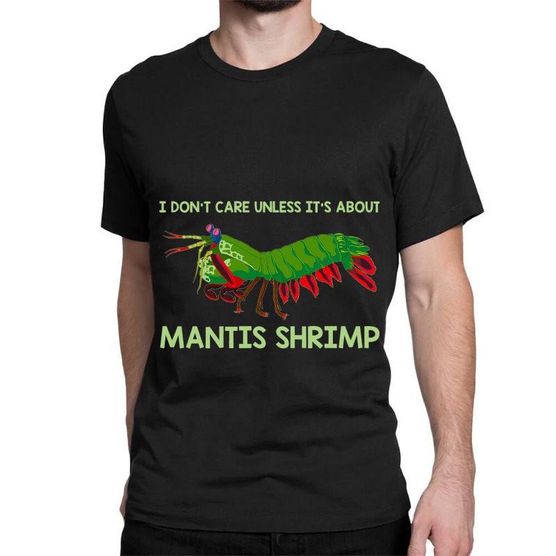 Crustacean I Dont Care Unless It’s About Mantis  Classic T-shirt | Artistshot