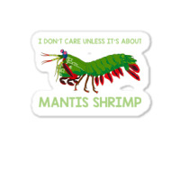 Crustacean I Dont Care Unless It’s About Mantis  Sticker | Artistshot