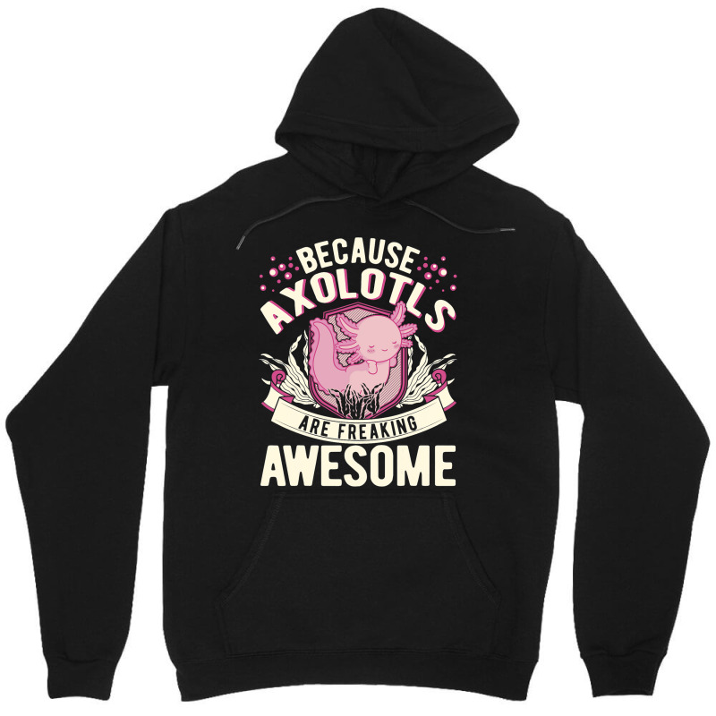 Because Axolotls Are Freaking Awesome Axolotl 21 Unisex Hoodie | Artistshot