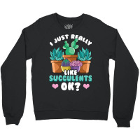 Cute I Just Really Like Succulents Ok Plant Obsess Crewneck Sweatshirt | Artistshot