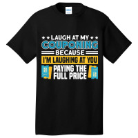 Couponing Laugh At Couponing You Paying Full Price Basic T-shirt | Artistshot