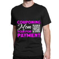 Couponing Mom Scan For Payment Couponer Couponing Classic T-shirt | Artistshot