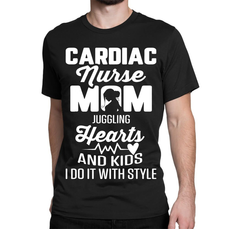 Cardiac Nurse Mom Cardiology Juggling Hearts And K Classic T-shirt | Artistshot