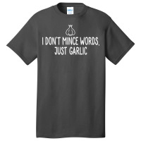 I Don't Mince Words Just Garlic T Shirt Chef Italian Novelty Basic T-shirt | Artistshot