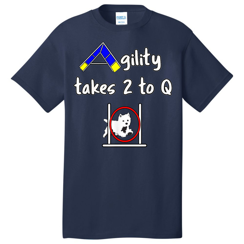 Dog Agility Shirt   Takes 2 To Q With A Westie T Shirt Basic T-shirt by susanzqbraigu | Artistshot