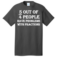 5 Out Of 4 People Have Problems With Fractions Mathematics Basic T-shirt | Artistshot