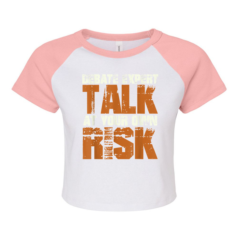 Debate Expert Talk At Your Own Risk Debate Arguments T Shirt Raglan Crop Top by pearleql2katnik | Artistshot