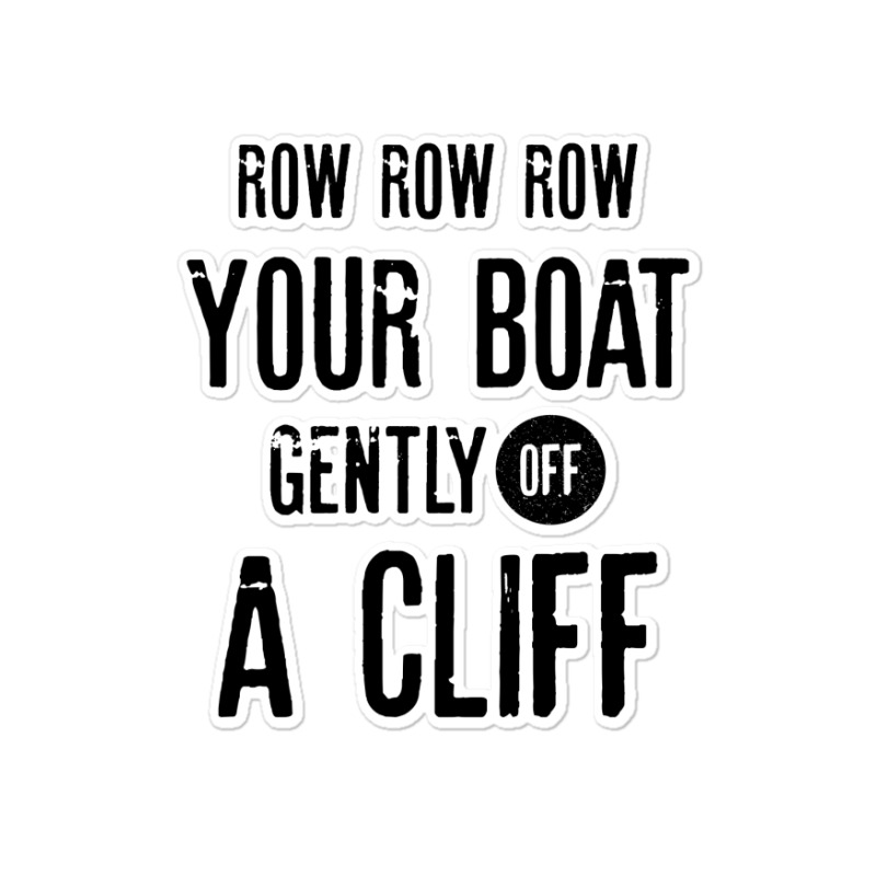 Custom Row Row Row Your Boat Gently Off A Cliff Funny Quotes