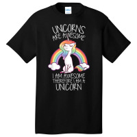 Unicorns Are Awesome Therefore I Am A Unicorn Funny T Shirt Basic T-shirt | Artistshot