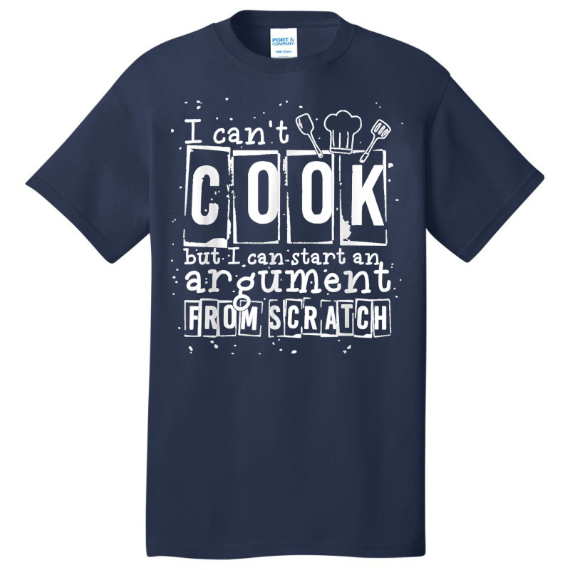 17.i Can Cook But I Can Start An Argument From Scratch Basic T-shirt by LisaMarieRangel | Artistshot