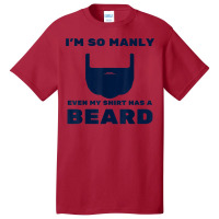 I'm So Manly Even My Shirt Has A Beard Tshirt   Funny Shirt Basic T-shirt | Artistshot